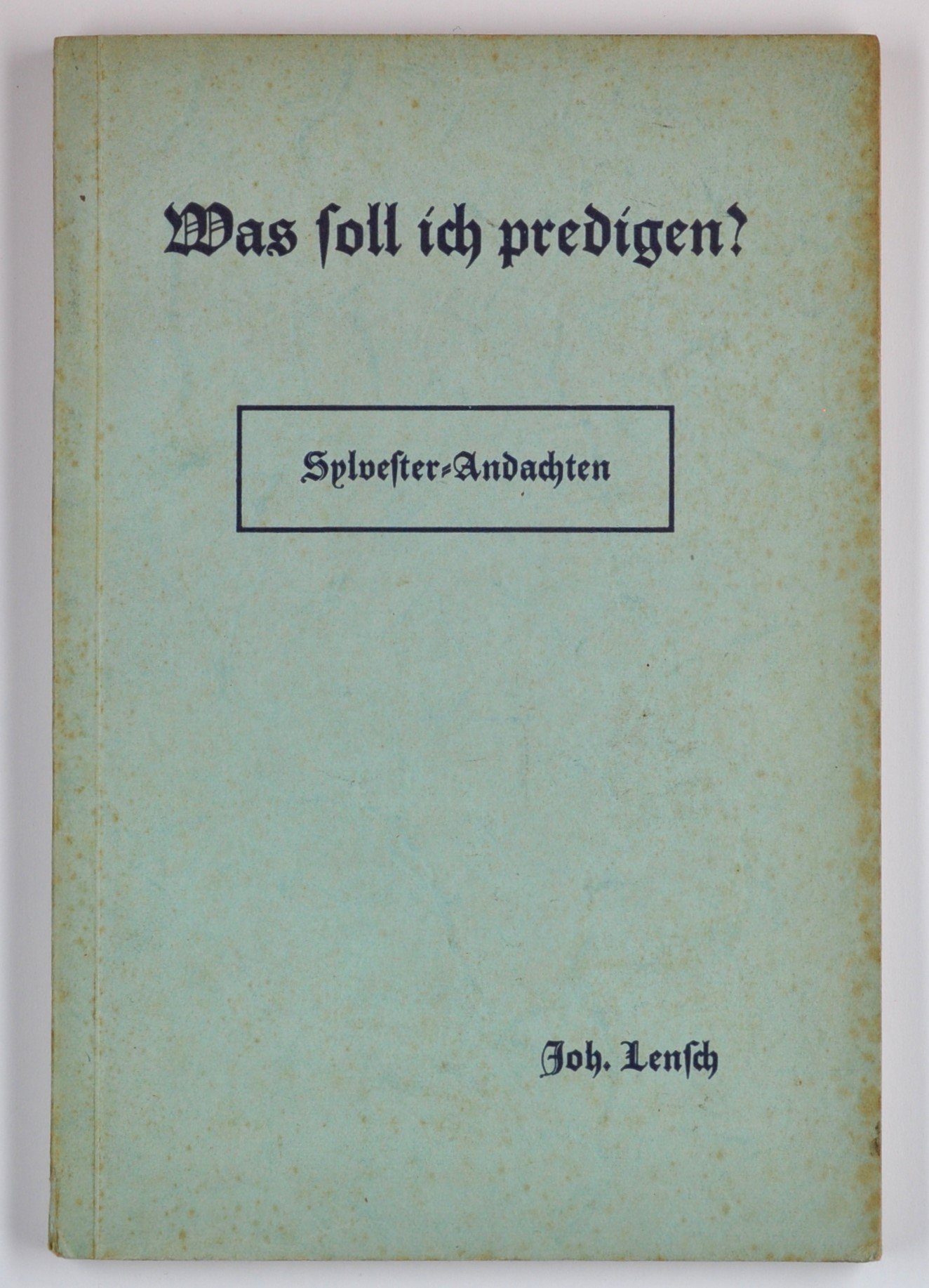 Buch: Johann Lensch: Was soll ich predigen. Sylvester-Andachten, Wolgast in Pommern 1927 (DDR Geschichtsmuseum im Dokumentationszentrum Perleberg CC BY-SA)