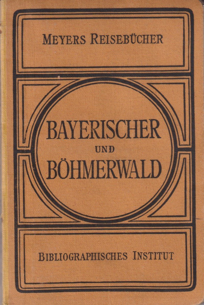 Meyers Reiseführer - Bayerischer und Böhmerwald. Regensburg - Passau - Linz - Budweis - Pilsen. 3. Auflage (Archiv SAXONIA-FREIBERG-STIFTUNG CC BY-NC-SA)