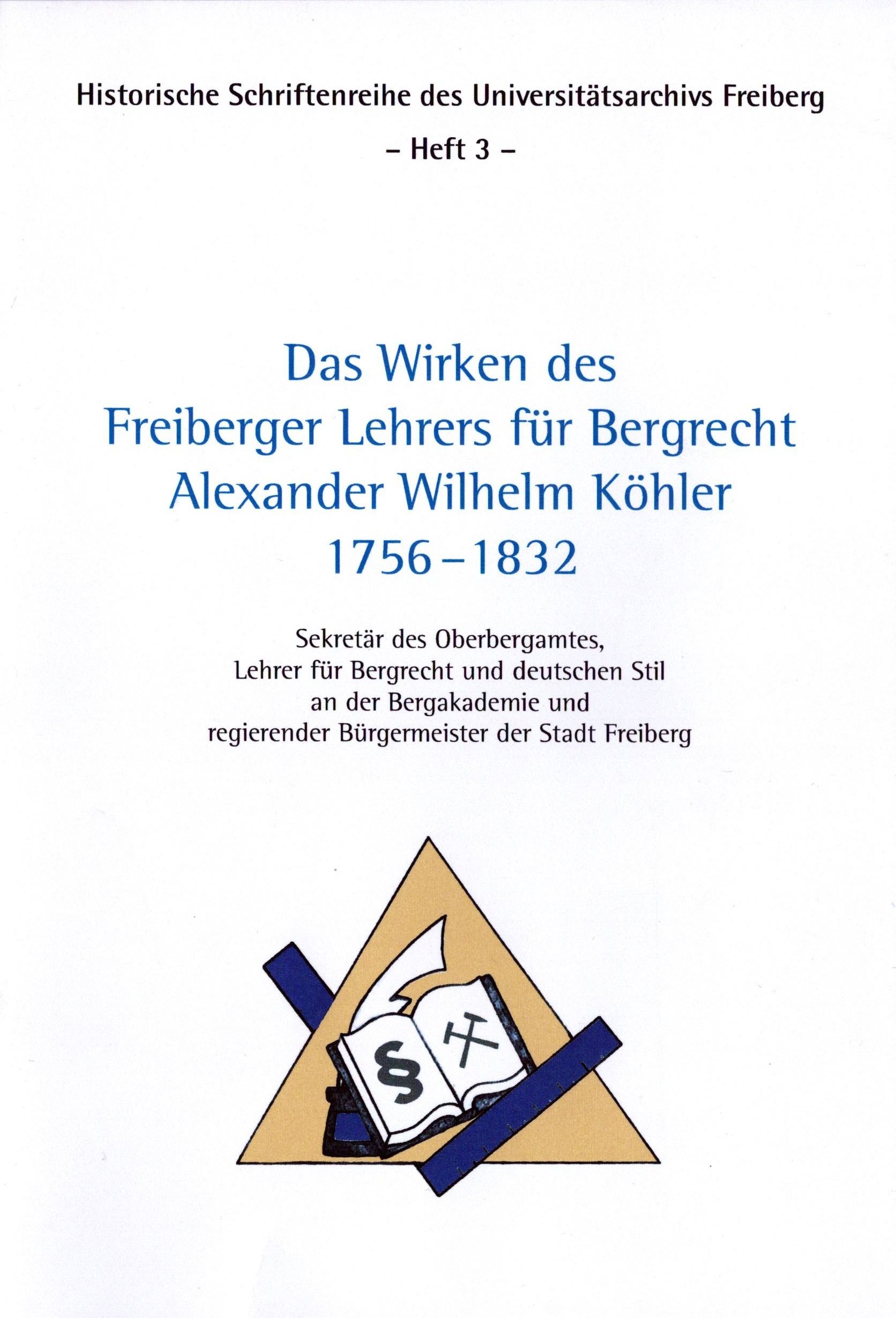Das Wirken des Freiberger Lehrers für Bergrecht Alexander Wilhelm Köhler 1756 - 1832 (Archiv SAXONIA-FREIBERG-STIFTUNG CC BY-NC-SA)