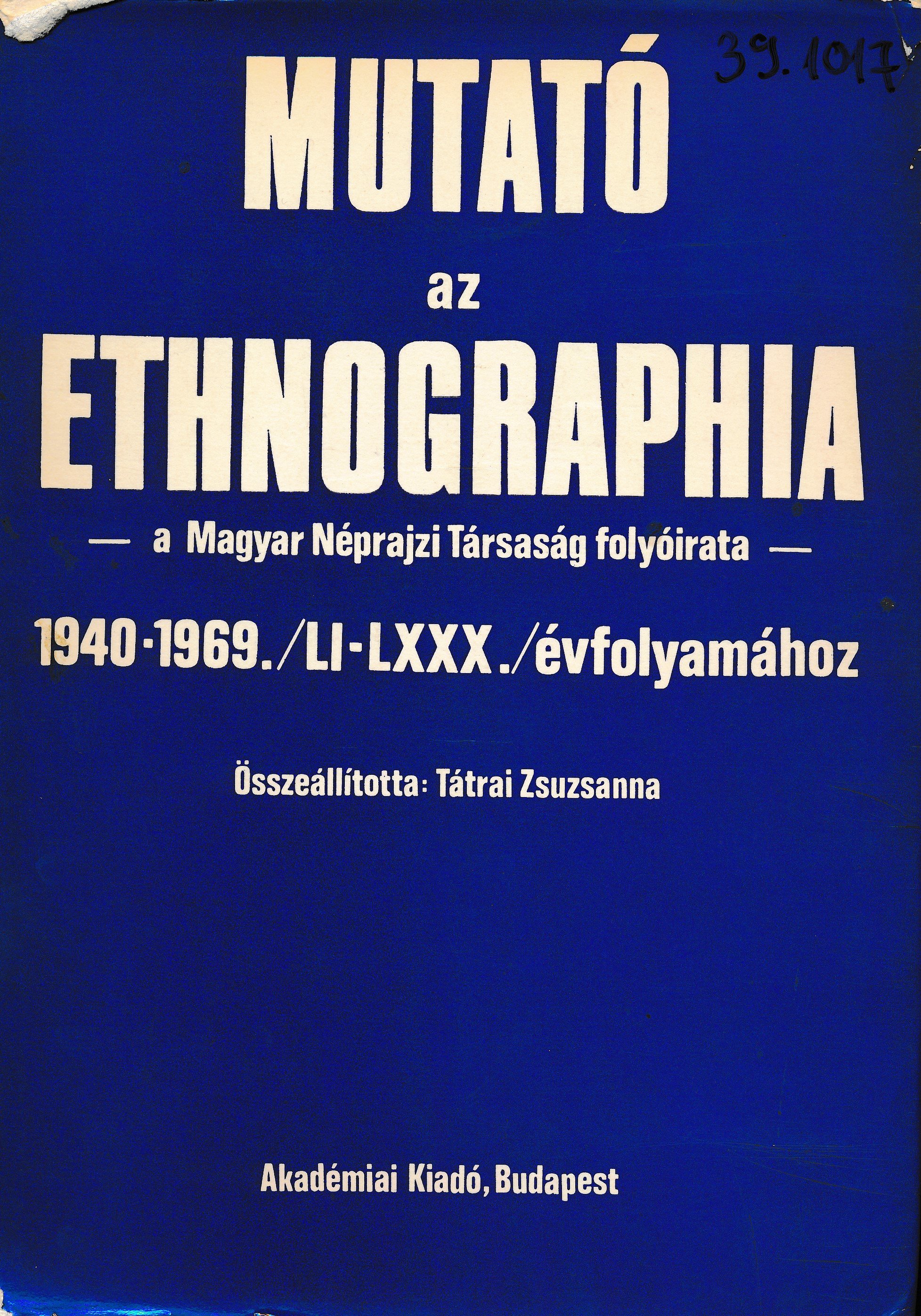 Mutató az ethnographia - a Magyar Néprajzi Társaság folyóirata - 1940 - 1969. ( LI - LXXX. ) évfolyamához (Erkel Ferenc Múzeum és Könyvtár, Gyula CC BY-NC-SA)