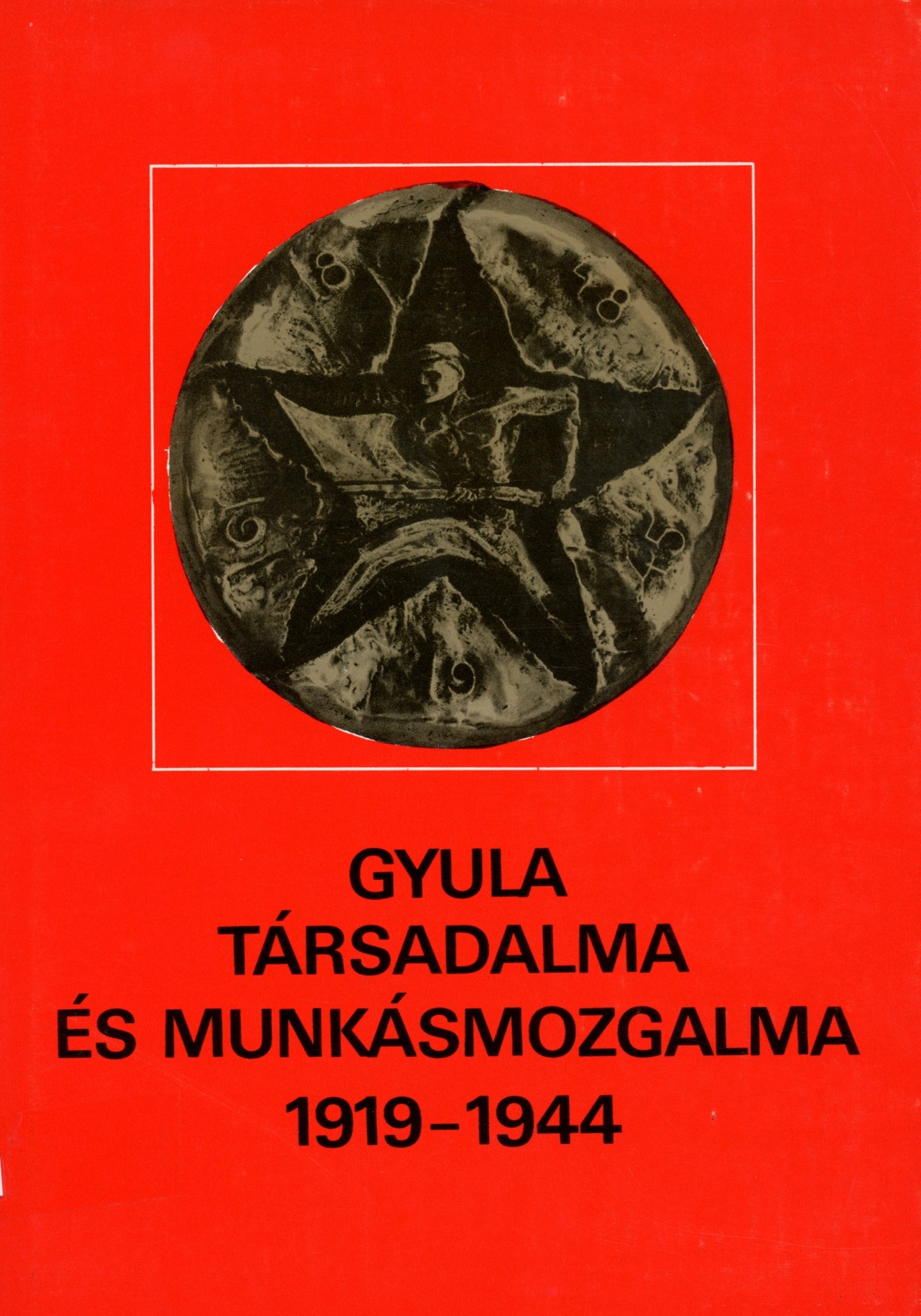 Gyula Társadalma és Munkásmozgalma 1919 - 1944 (Erkel Ferenc Múzeum és Könyvtár, Gyula CC BY-NC-SA)