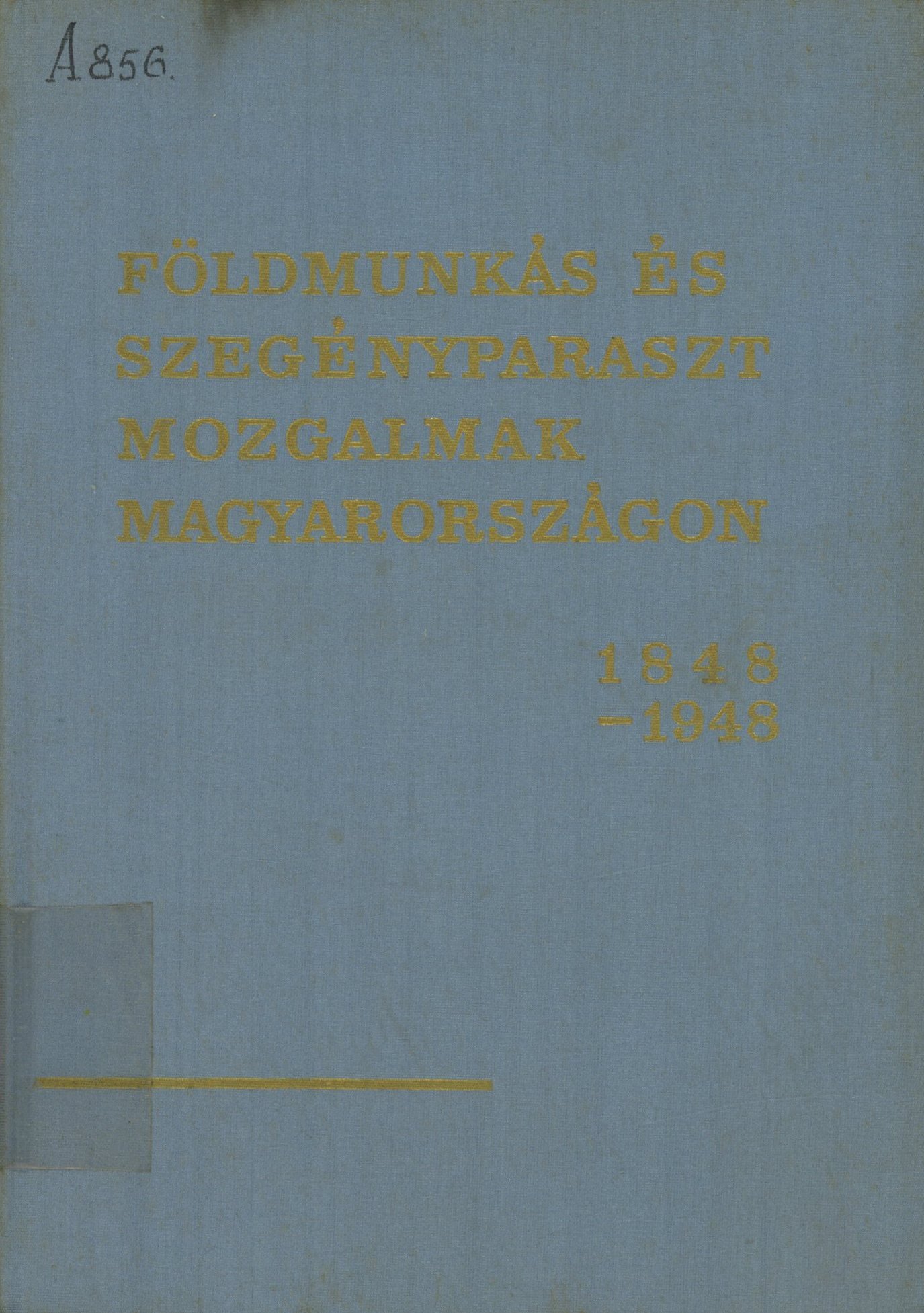 Földmunkás és szegényparaszt mozgalmak Magyarországon 1848-1948 I.kötet (Erkel Ferenc Területi Múzeum, Gyula CC BY-NC-SA)