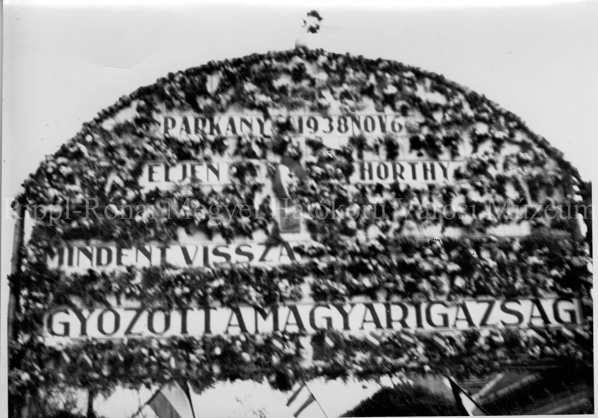 A Párkányi bevonulás tiszteletére felállított diadalkapu. Felirata: Párkány 1938. november 6. Éljen Horthy Mindent vissza, Győzött a magyar igaz (Rippl-Rónai Múzeum CC BY-NC-SA)