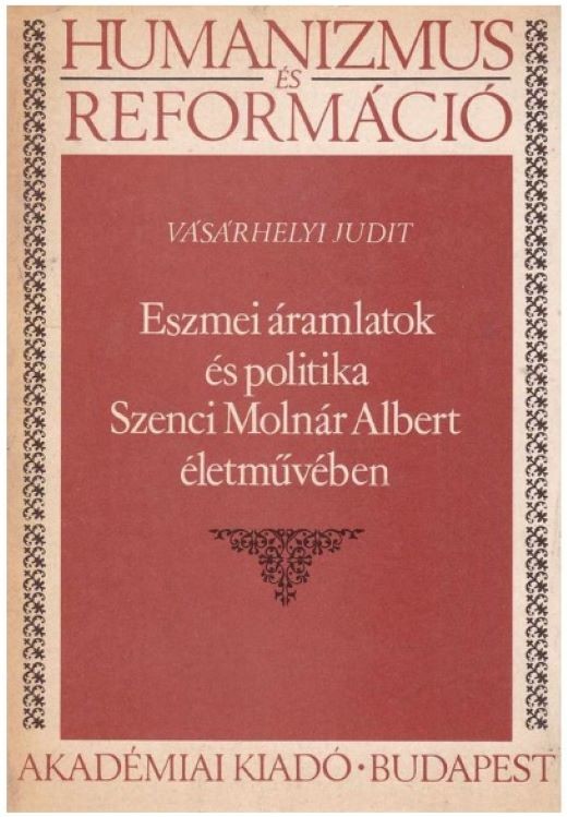 Vásárhelyi Judit: Humanizmus és reformáció 1985/12. - Eszmei áramlatok és politika Szenci Molnár Albert életművében (Rippl-Rónai Múzeum CC BY-NC-ND)