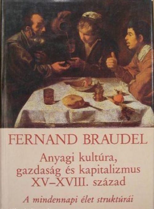 Fernand Braudel: Anyagi kultúra, gazdaság és kapitalizmus XV-XVIII. század. A mindennapi élet struktúrái. A lehetséges és a lehetetlen. (Rippl-Rónai Múzeum CC BY-NC-ND)