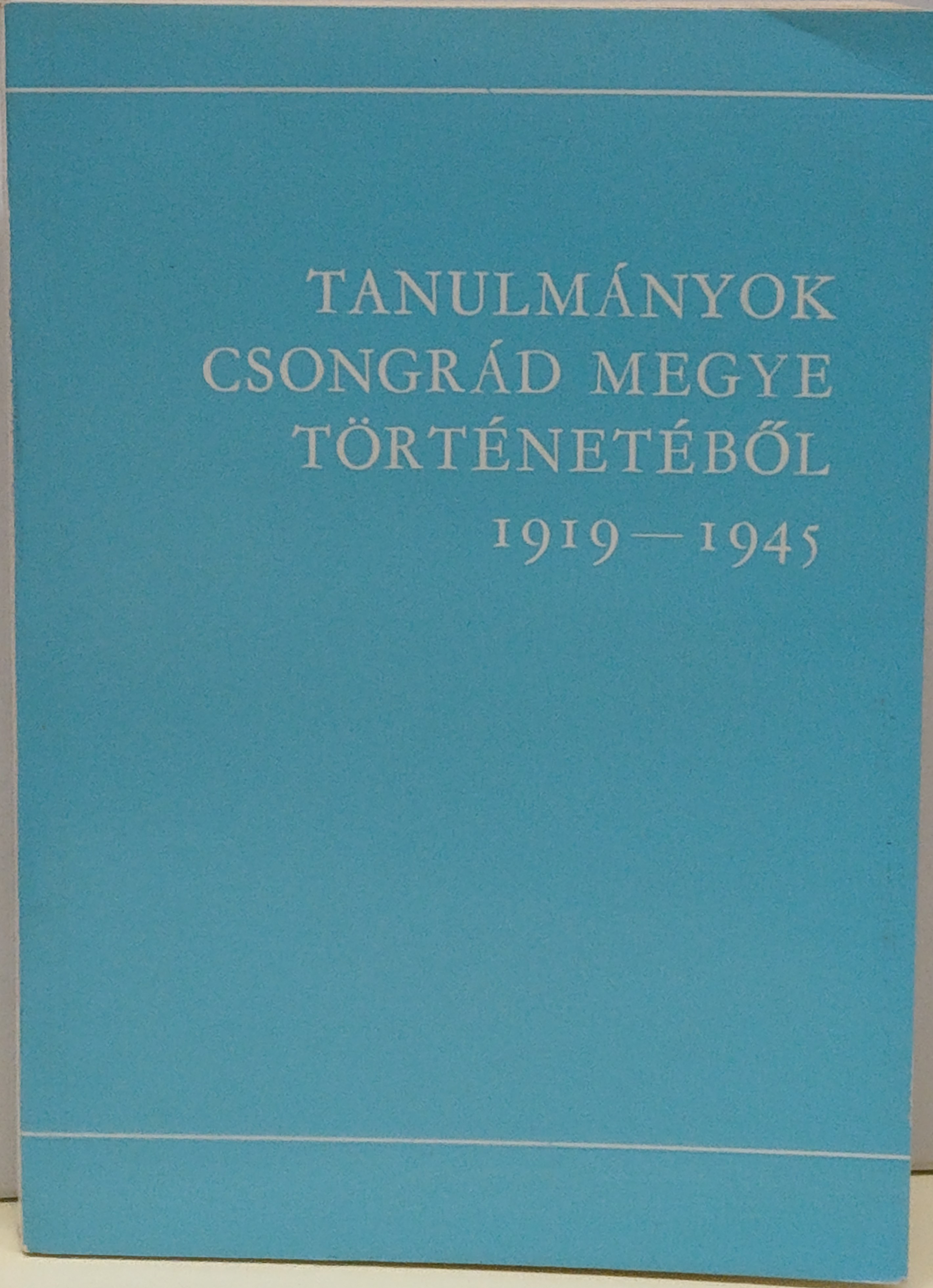 Tanulmányok Csongrád Megye történetéből 1919-1945 (Rippl-Rónai Múzeum CC BY-NC-ND)