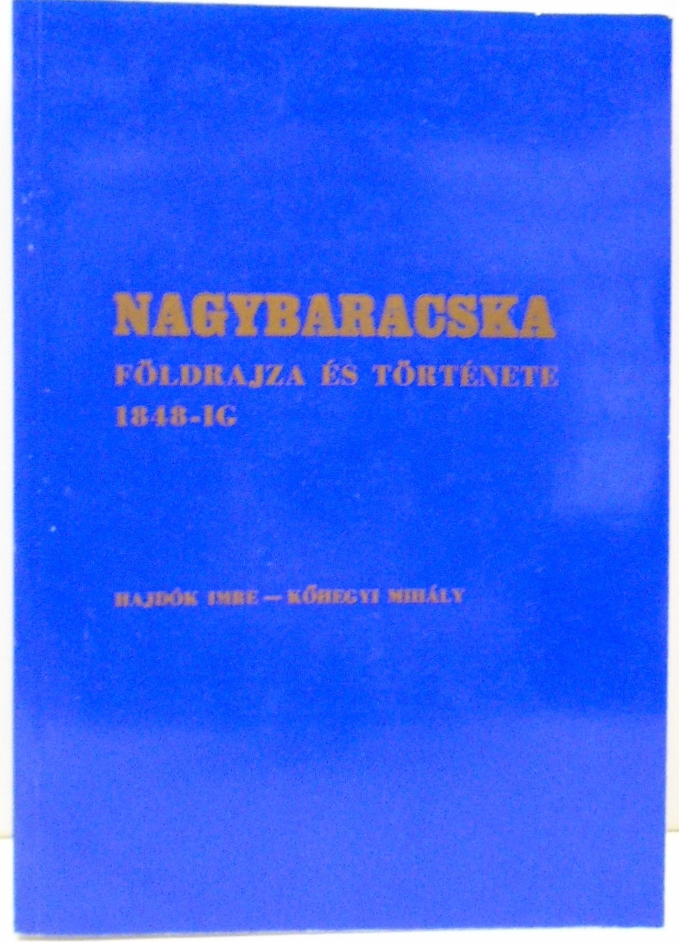 Hajdók Imre; Kőhegyi Mihály: Nagybaracska földrajza és története 1848-ig (Rippl-Rónai Múzeum CC BY-NC-ND)