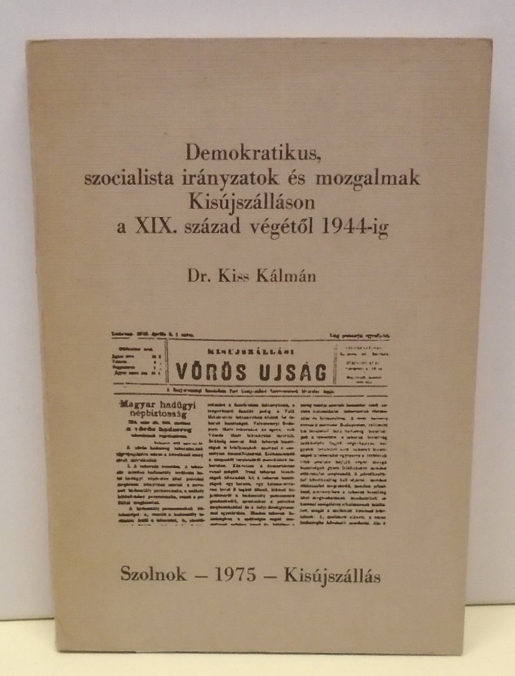 Kiss Kálmán: Demokratikus, szocialista irányzatok és mozgalmak Kisújszálláson a 19. század végétől 1944-ig (Rippl-Rónai Múzeum CC BY-NC-ND)