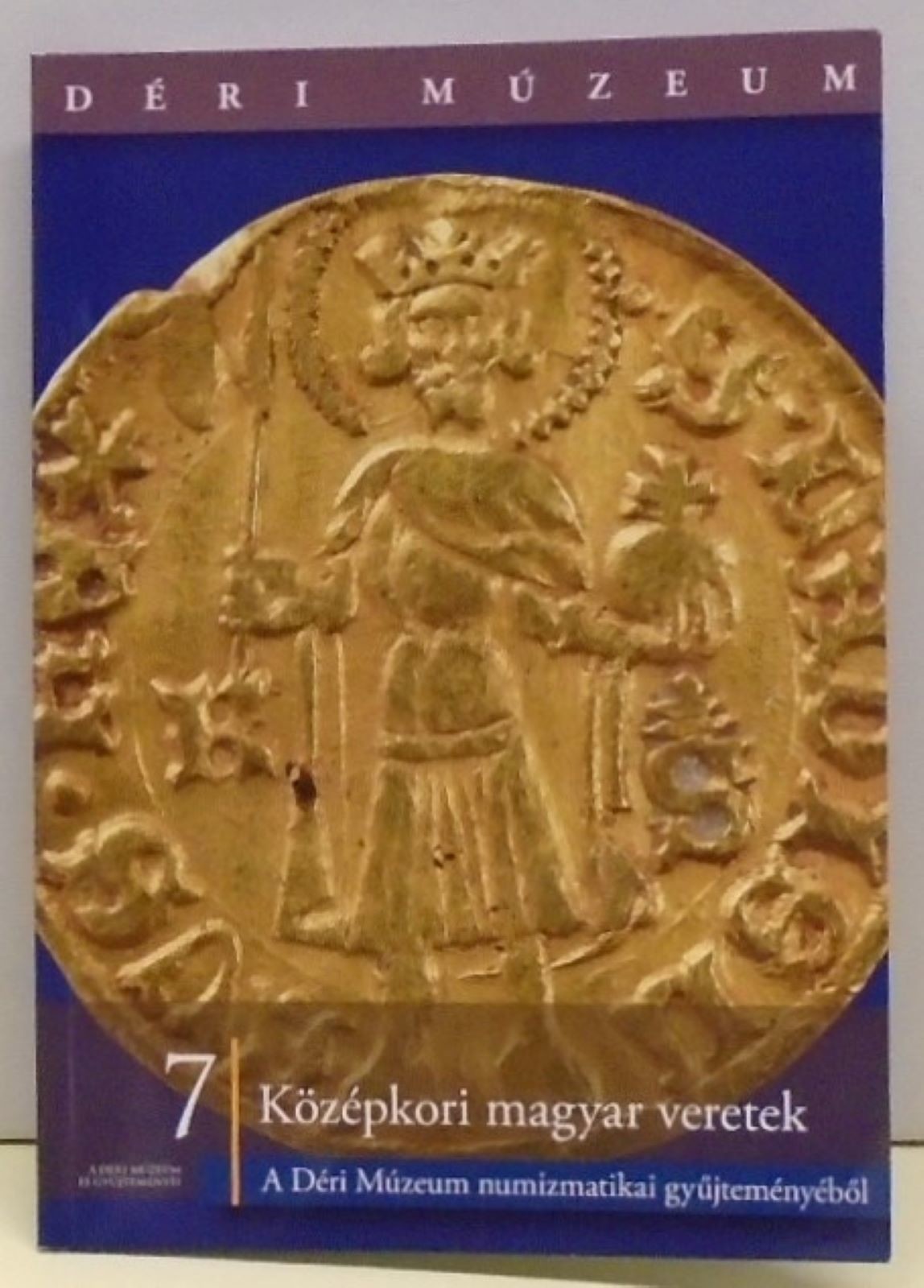 A Déri Múzeum és gyűjteményei 7. Novák Ádám: Középkori arany veretek A Déri Múzeum numizmatikai gyűjteményéből (Rippl-Rónai Múzeum CC BY-NC-ND)