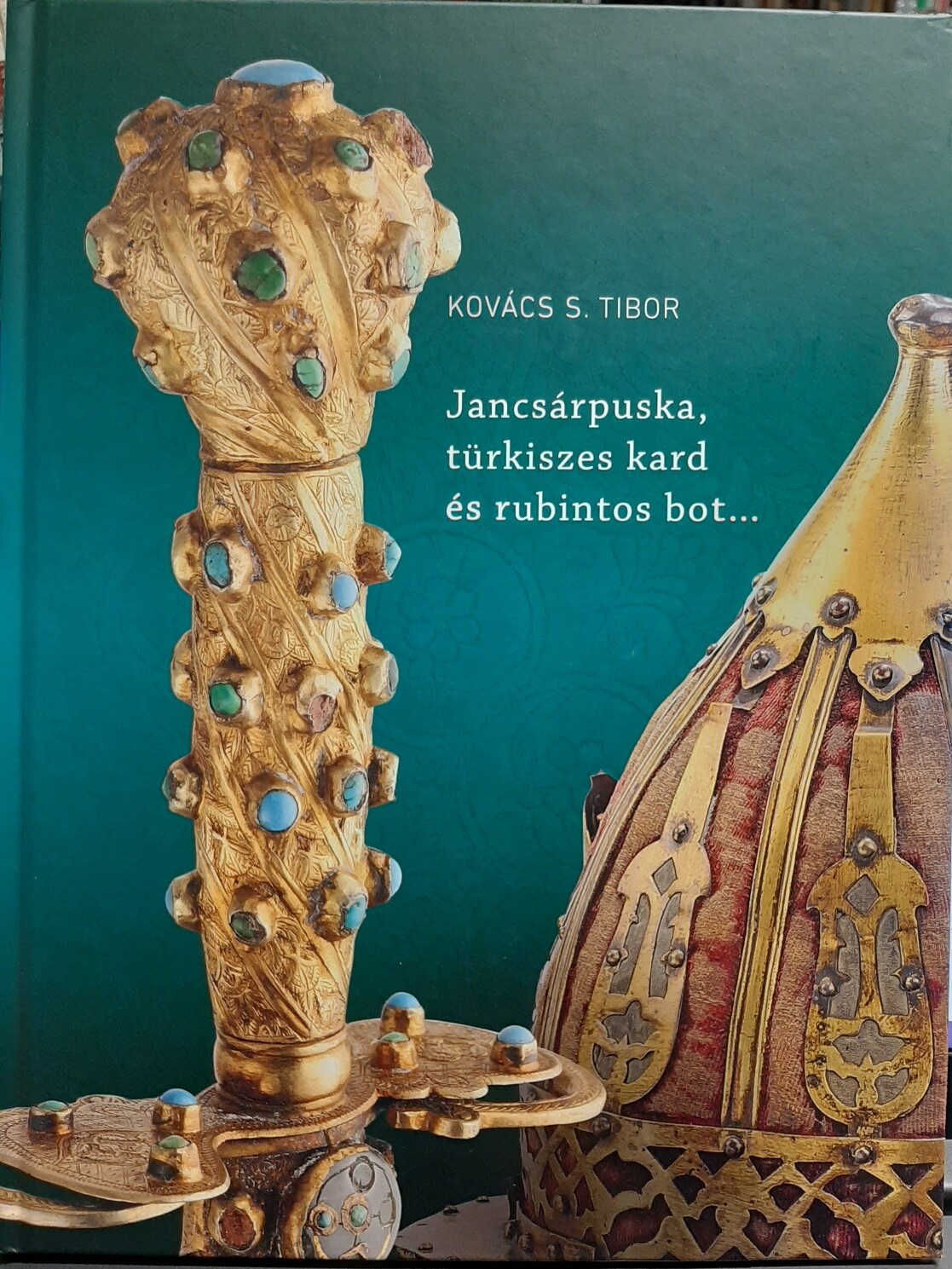 Kovács S. Tibor: Jancsárpuska, türkiszes kard és rubintos bot... Oszmán-török fegyverek a Magyar Nemzeti Múzeumban (Rippl-Rónai Múzeum CC BY-NC-ND)