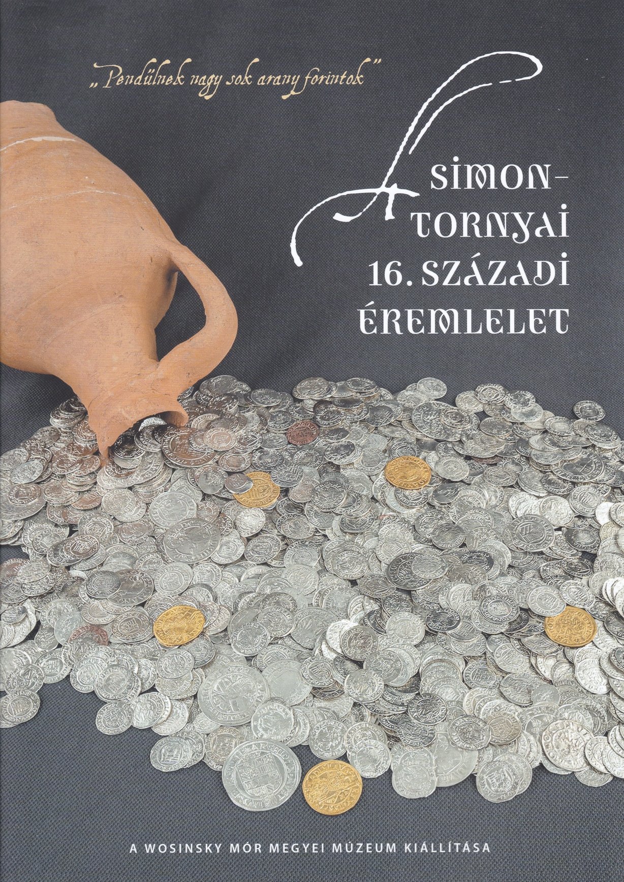 "Pendűlnek nagy sok arany forintok" A simontornyai 16. századi éremlelet (Rippl-Rónai Múzeum CC BY-NC-ND)