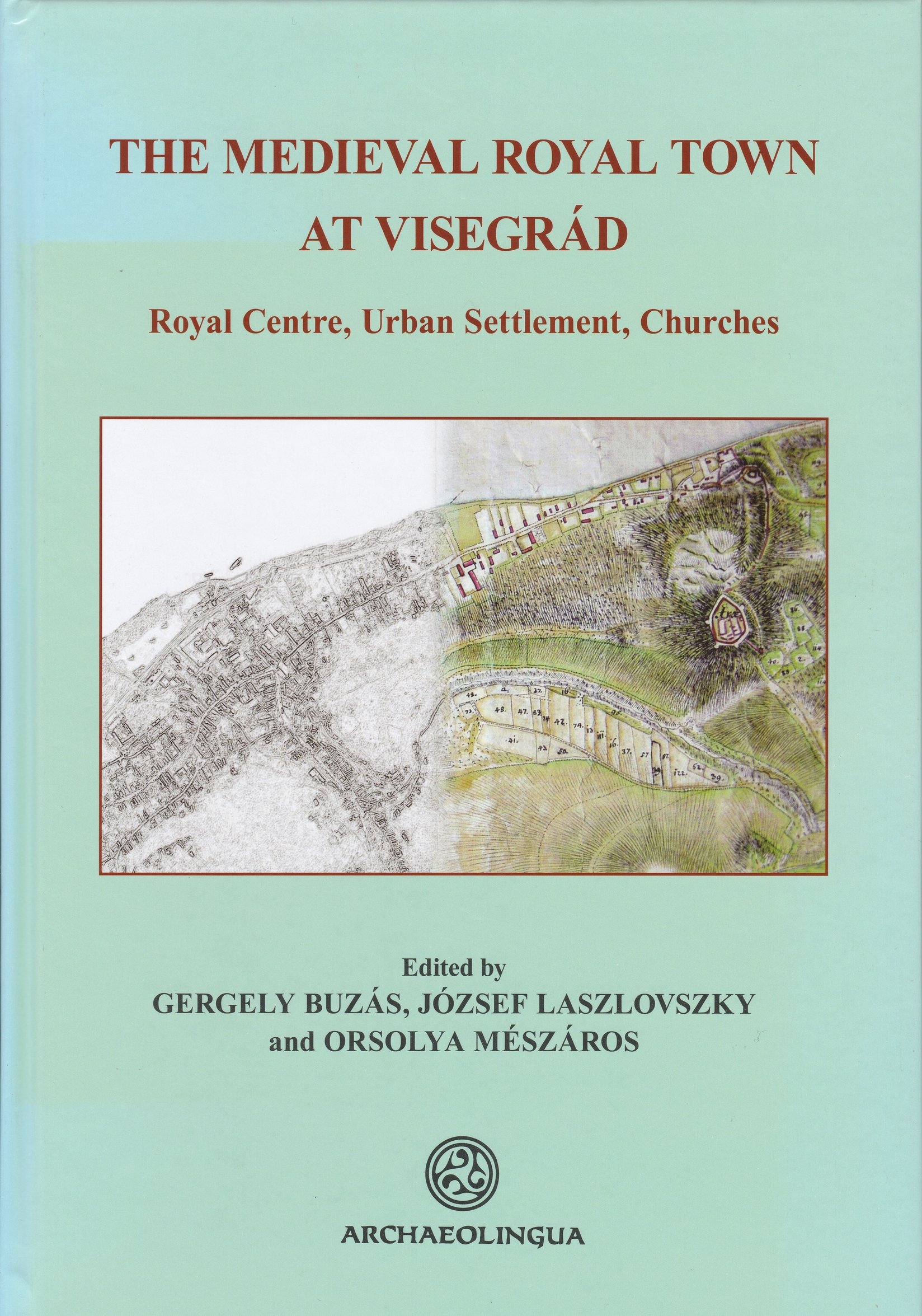The Medieval Royal Town at Visegrád. Royal Centre, Urban Settlement, Churces (Rippl-Rónai Múzeum CC BY-NC-ND)