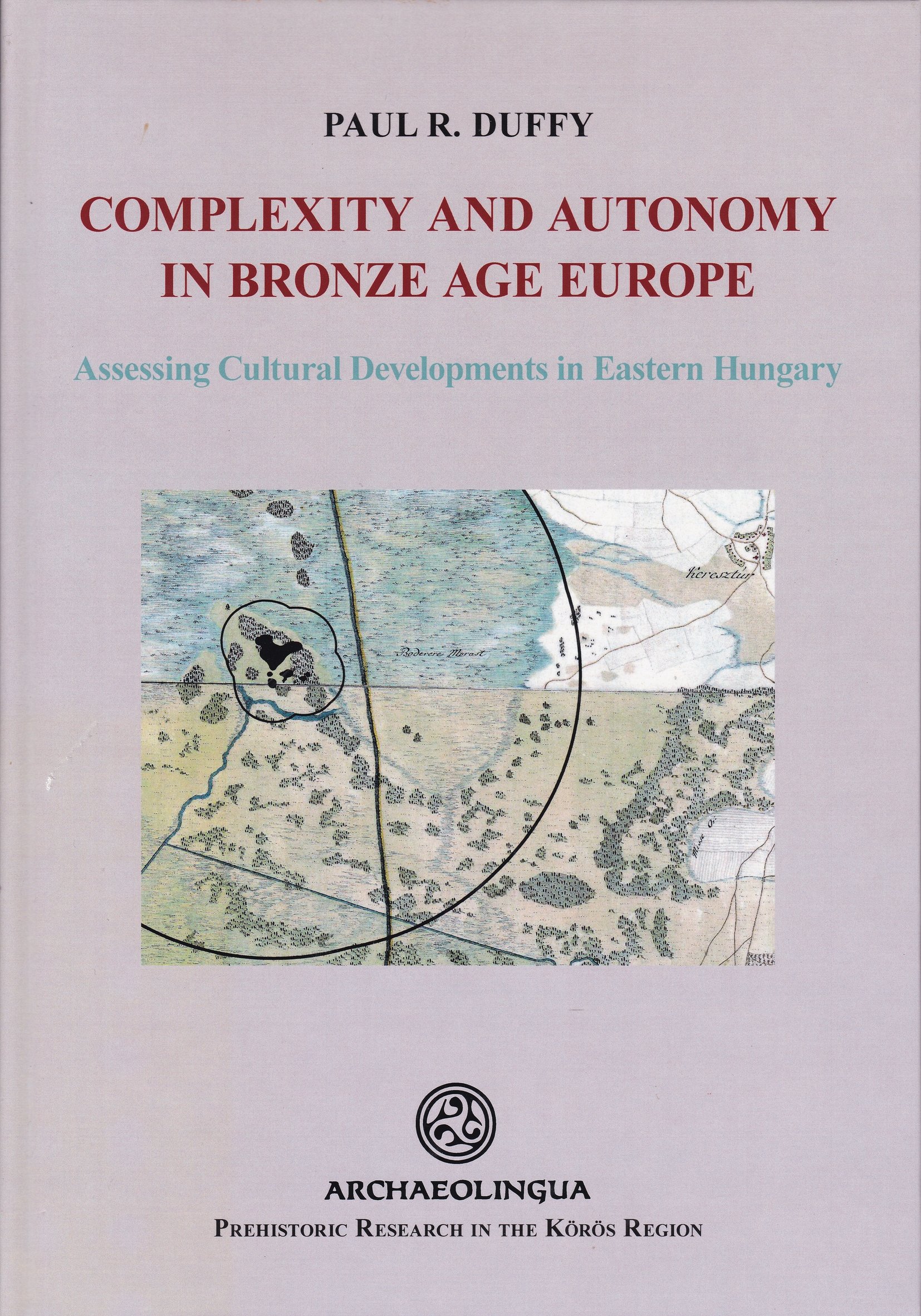 Paul R. Duffy: Complexity and Autonomy in Bronze Age Europe. Assessing Cultural Developments in Eastern Hungary (Rippl-Rónai Múzeum CC BY-NC-ND)
