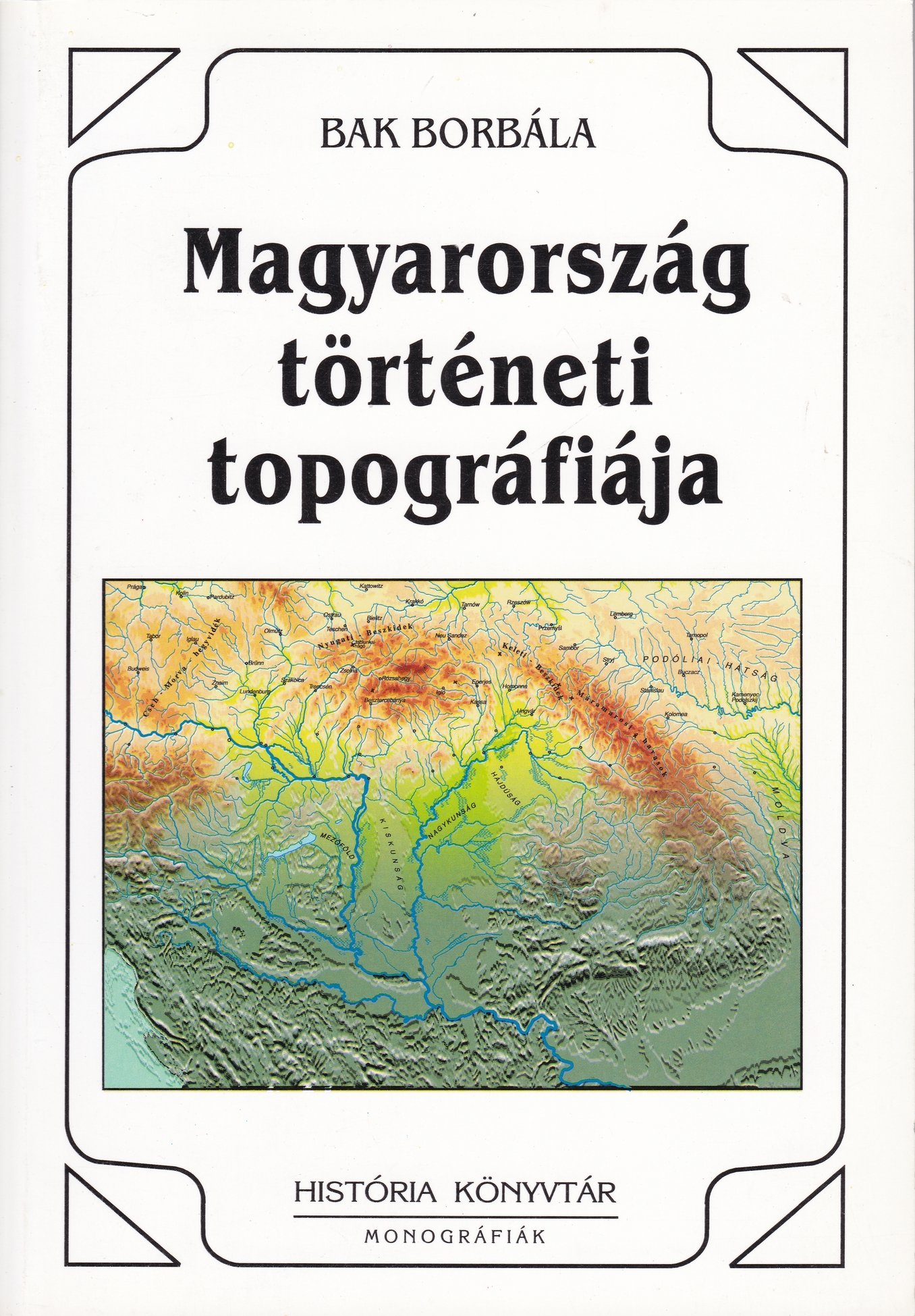 Bak Borbála: Magyarország történeti topográfiája. A honfoglalástól 1950-ig (Rippl-Rónai Múzeum CC BY-NC-ND)