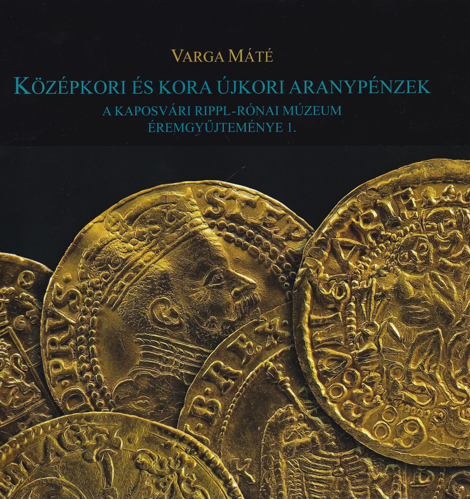 A Kaposvári Rippl-Rónai Múzeum éremgyűjteménye 1. - Varga Máté: Középkori és kora újkori aranypénzek (Rippl-Rónai Múzeum CC BY-NC-ND)