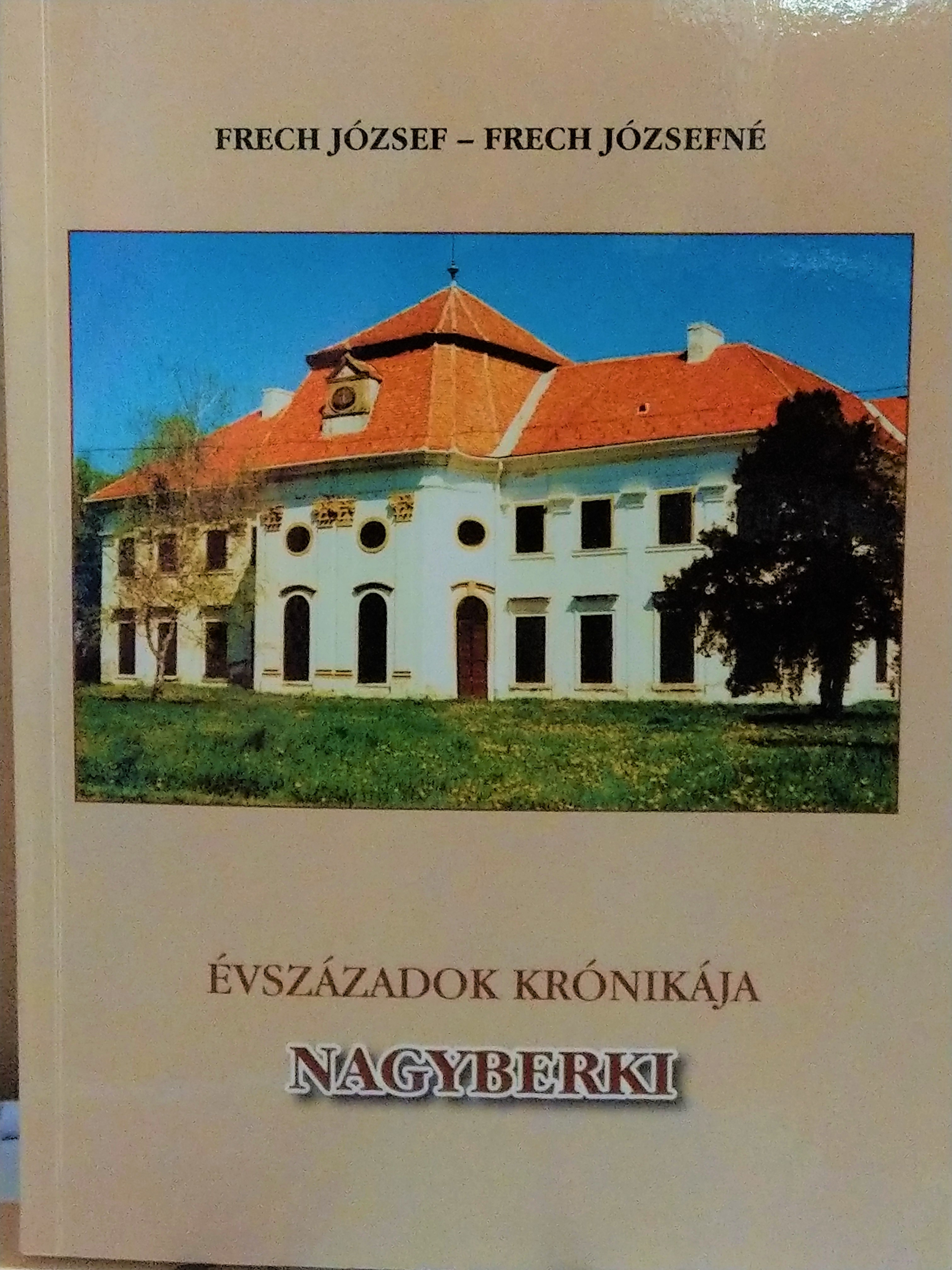 Frech József, Frech Józsefné: Évszázadok krónikája Nagyberki (Rippl-Rónai Múzeum CC BY-NC-ND)