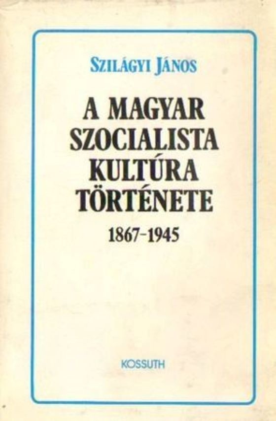 Szilágyi János: A magyar szocialista kultúra története 1867-1945 (Rippl-Rónai Múzeum CC BY-NC-ND)