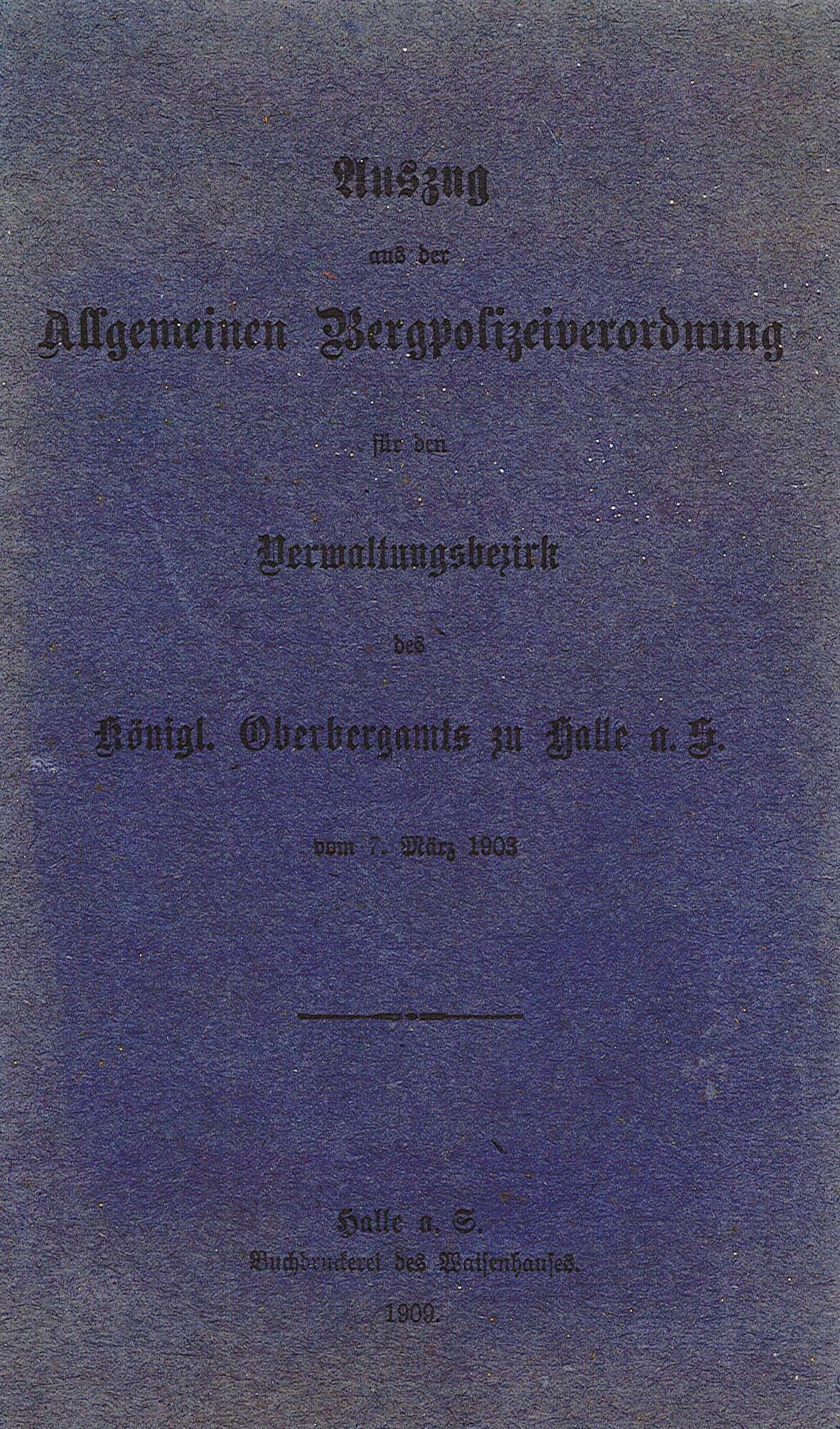 Auszug aus der Allgemeinen Bergpolizeiordnung für den Verwaltungsbezirk des Königlichen Oberbergamts zu Halle a. S., 1903 (Museum Wolmirstedt RR-F)